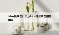 ddos能攻击什么_ddos可以攻击服务器吗