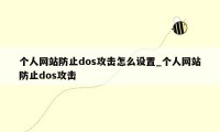 个人网站防止dos攻击怎么设置_个人网站防止dos攻击