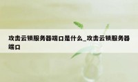 攻击云锁服务器端口是什么_攻击云锁服务器端口