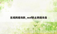 无线网络攻防_waf防止网络攻击