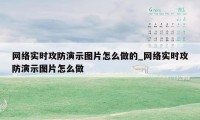 网络实时攻防演示图片怎么做的_网络实时攻防演示图片怎么做