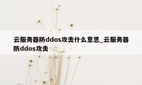 云服务器防ddos攻击什么意思_云服务器防ddos攻击