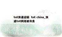 tnt快递运输  tnt china_快递tnt网络被攻击