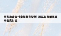 黑客攻击支付宝视频完整版_浙江台直播黑客攻击支付宝