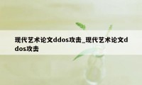 现代艺术论文ddos攻击_现代艺术论文ddos攻击