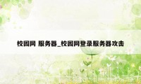 校园网 服务器_校园网登录服务器攻击