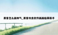 黑客怎么画帅气_黑客攻击软件画画临摹新手