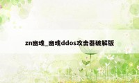 zn幽魂_幽魂ddos攻击器破解版