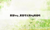 黑客key_黑客可以用4g网络吗