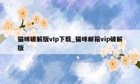 猫咪破解版vIp下载_猫咪邮箱vip破解版