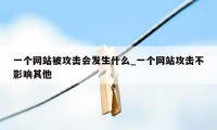 一个网站被攻击会发生什么_一个网站攻击不影响其他