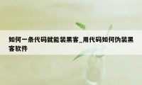 如何一条代码就能装黑客_用代码如何伪装黑客软件