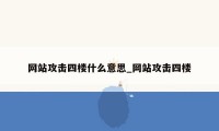 网站攻击四楼什么意思_网站攻击四楼