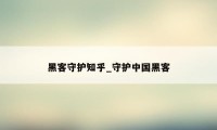 黑客守护知乎_守护中国黑客