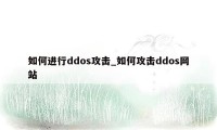 如何进行ddos攻击_如何攻击ddos网站