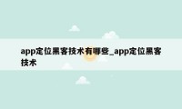 app定位黑客技术有哪些_app定位黑客技术