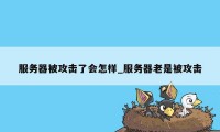 服务器被攻击了会怎样_服务器老是被攻击