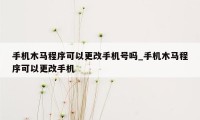 手机木马程序可以更改手机号吗_手机木马程序可以更改手机