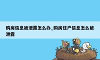 购房信息被泄露怎么办_购房住户信息怎么被泄露