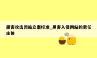 黑客攻击网站立案标准_黑客入侵网站的责任主体