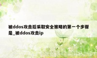 被ddos攻击后采取安全策略的第一个步骤是_被ddos攻击ip