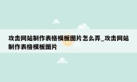 攻击网站制作表格模板图片怎么弄_攻击网站制作表格模板图片