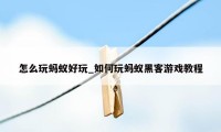 怎么玩蚂蚁好玩_如何玩蚂蚁黑客游戏教程