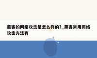 黑客的网络攻击是怎么样的?_黑客常用网络攻击方法有