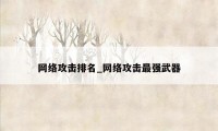 网络攻击排名_网络攻击最强武器