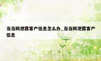 当当网泄露客户信息怎么办_当当网泄露客户信息