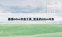 最强ddos攻击工具_出名的ddos攻击