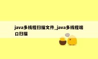 java多线程扫描文件_java多线程端口扫描