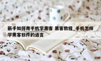 新手如何用手机学黑客 黑客教程_手机怎样学黑客软件的语言